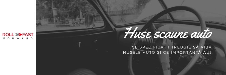 Ce specificații trebuie să aibă husele auto și ce importanță au?