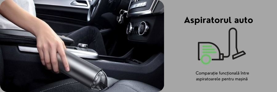 Comparație funcțională între aspiratoarele pentru mașină