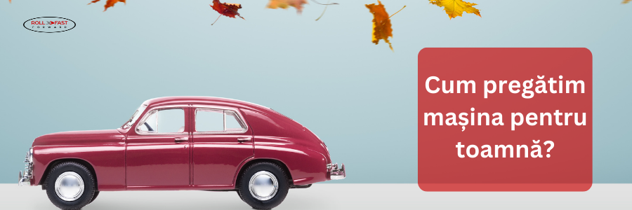 Cum pregătești mașina pentru toamnă?
